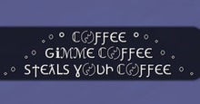Coffee...Gimme Coffee...Steals Your Coffee - Gesture