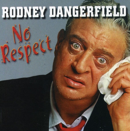 I Get No Respect At All