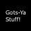 Gots-Ya Stuff!