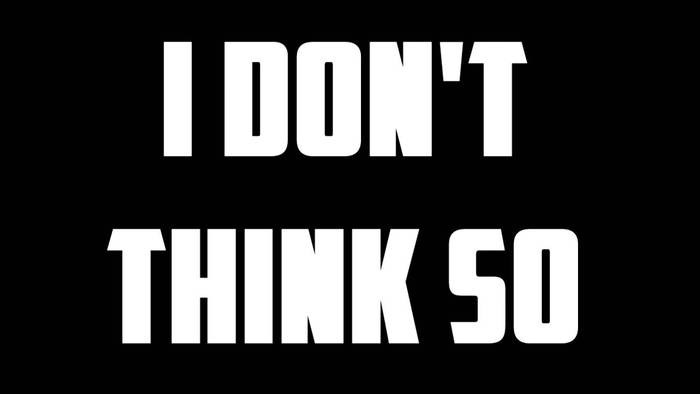 First I Dont Think So!