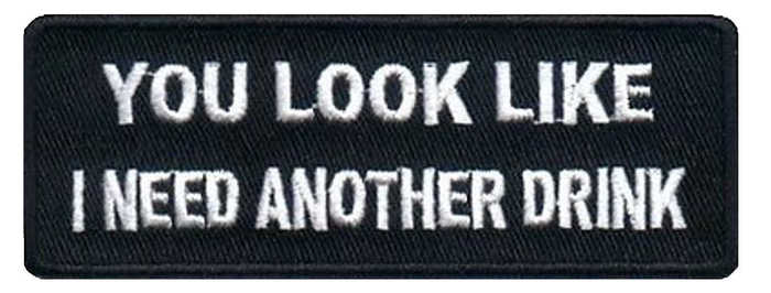 You Look Like I Need Another Drink Patch Texture