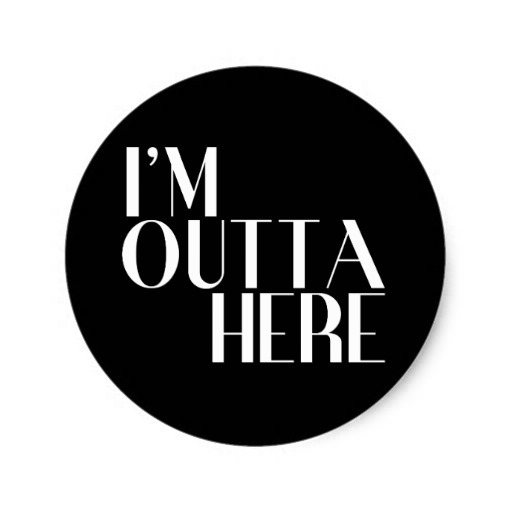 "I'm outta here"