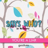 SAYS WHO? YOU'RE A LIAR