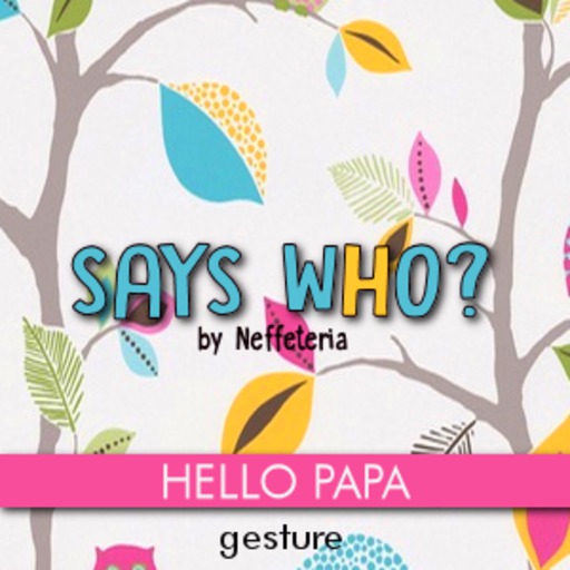SAYS WHO? HELLO PAPA