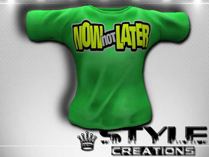 -STYLE- NOW NOT LATER TSHIRT
