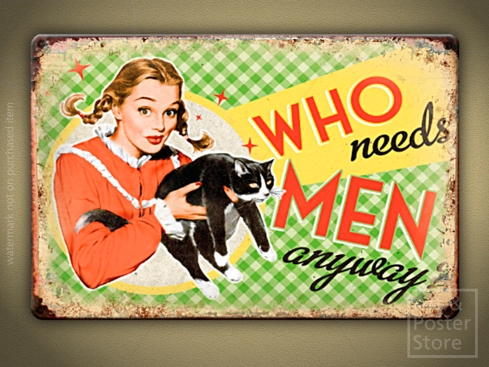 WHO NEEDS MEN ANYWAY? Retro Style Poster | Rusty Metal Style Wall Sign