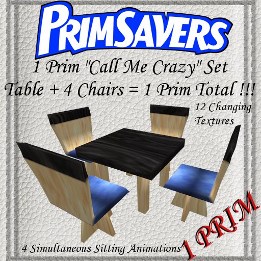 PrimSavers - 1 Prim "Call Me Crazy" Set (Table + 4 Chairs = 1 Prim TOTAL!!) -  12 Textures