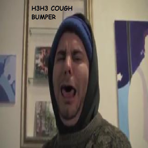 H3h3 Cough bumper
