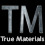 -[TM]- True Materials