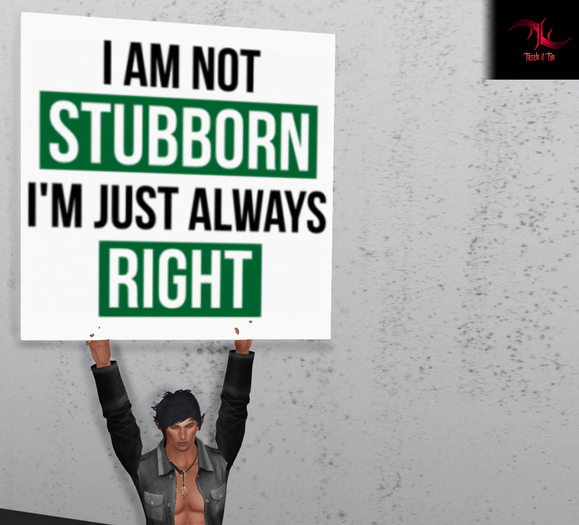 Am not stuborn am just always right(ADD ME)(Protest Sign)