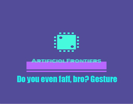 =AF= Do you even faff, bro? Gesture