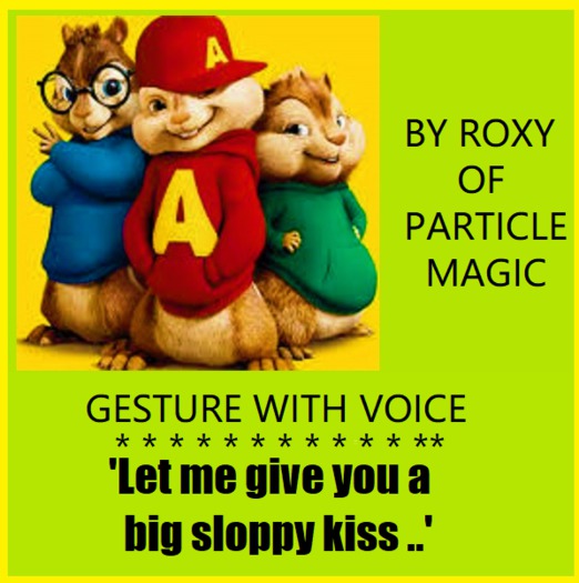 GESTURE Let me give you a big sloppy kiss!