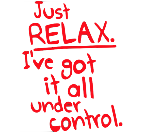 Just Relax! I've Got It All Under Control T-Shirt
