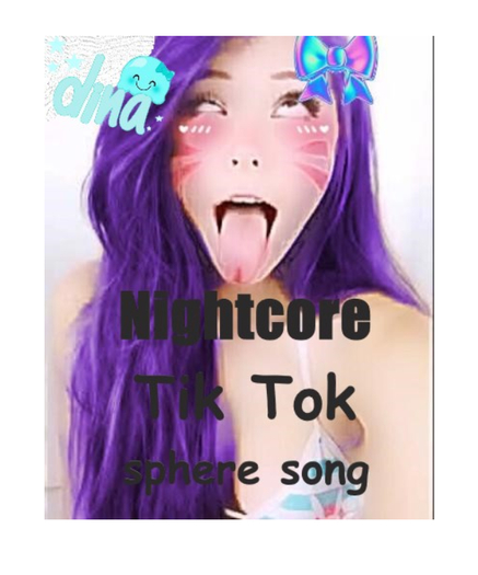 Nightcore - Tik Tok sphere song