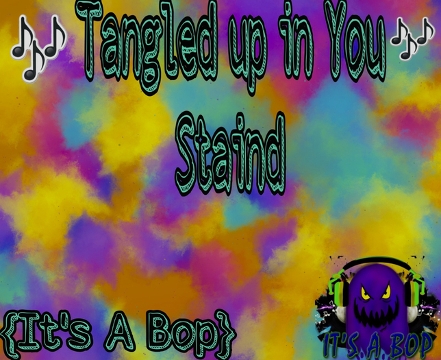 {It's A Bop} Tangled up in-Staind (Dancer)