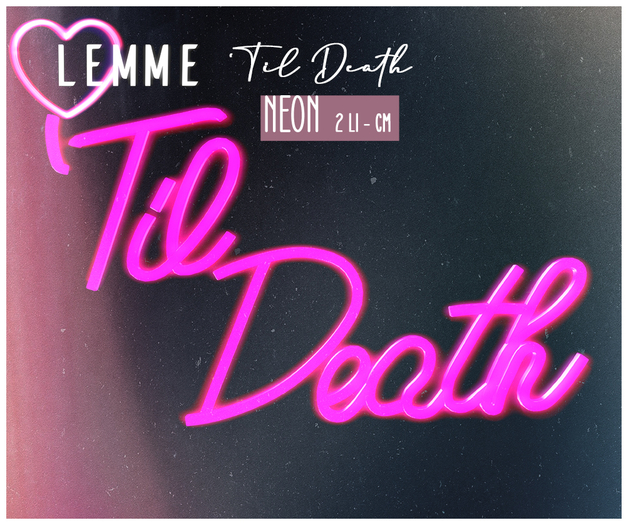 LEMME...'Til Death // NEON