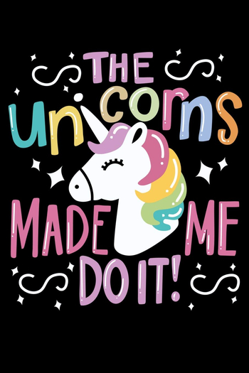 Unicorns Made Me Do It