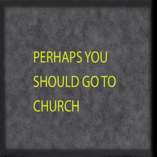 05 texture - PERHAPS YOU SHOULD GO TO CHURCH