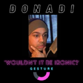 DONADI - Wouldn't It Be Ironic? GESTURE