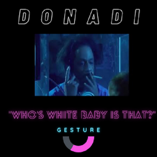 DONADI - Whose White Baby Is That? GESTURE
