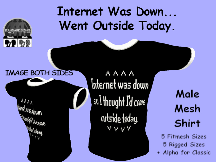 INTERNET DOWN-CAME OUTSIDE Guys CLASSY DESIGNER T-SHIRT 5 Rigged & 5 Fitmesh Sizes + Classic Alpha! Image Both Sides!