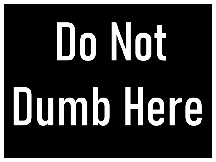* Chris O. Do Not Dumb Here Sign