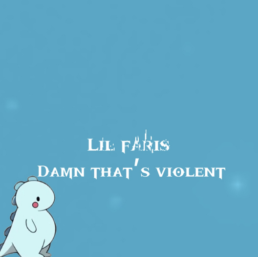 Lil Faris : damn thats violent gesture
