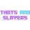 Thots and Slayers