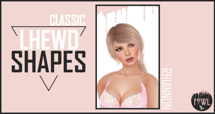 LHEWD SHAPES -RHIANNON