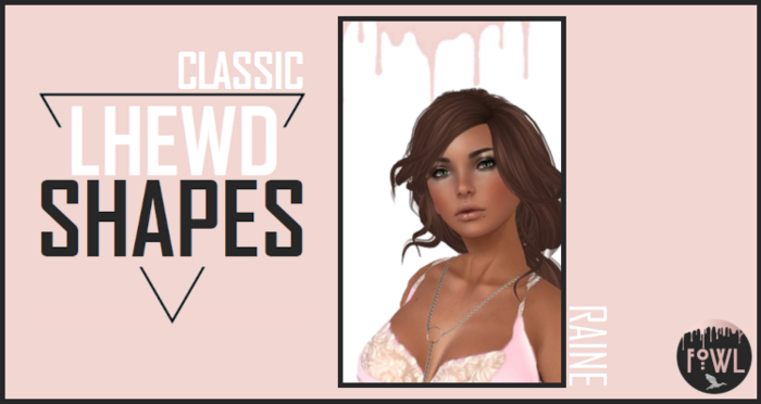 LHEWD SHAPES -RAINE