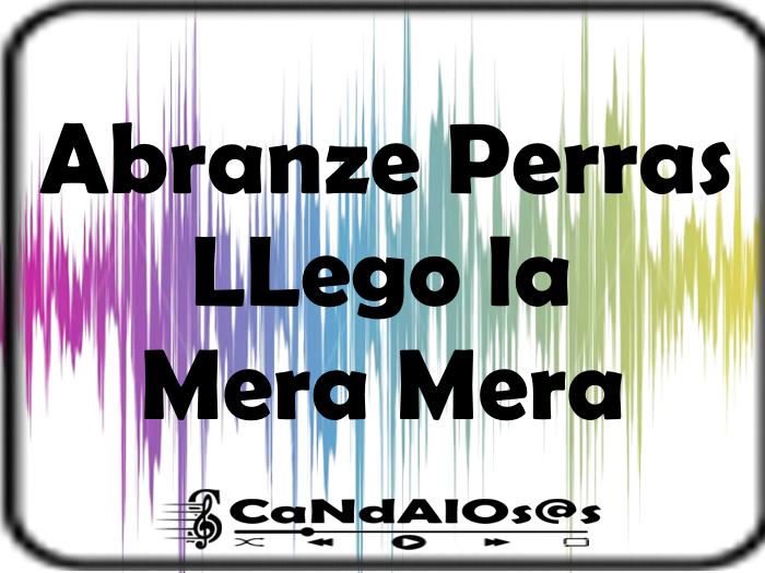 Abranze Perras, LLego la Mera Mera - by - Rots -