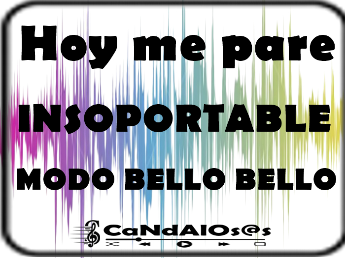 Hoy me pare NSOPORTABLE  - Oh BELLO BELLO - Rots -