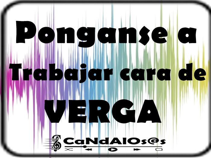 Ponganse a Trabajar cara de VERGA - Rots -