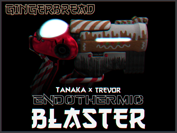 [TANAKA x TREVOR] - ENDOTHERMIC BLASTER - (GINGERBREAD)