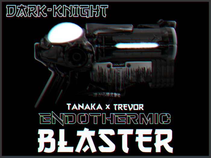 [TANAKA x TREVOR] - ENDOTHERMIC BLASTER - (DARK-KNIGHT)