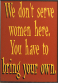 Tavern Sign-We Don't Serve Women