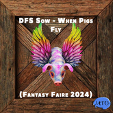 DFS Sow - When Pigs Fly (Fantasy Faire 2024)