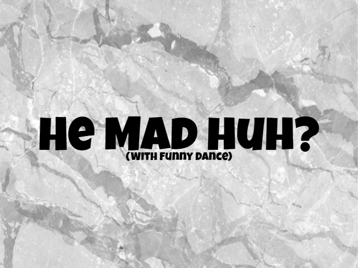 [R] - He Mad Huh?
