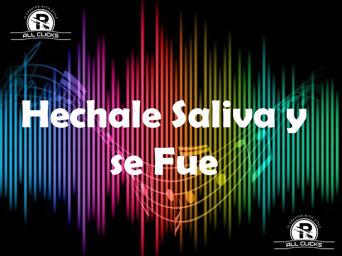 Hechale Saliva y se Fue - ALL CLICKS -