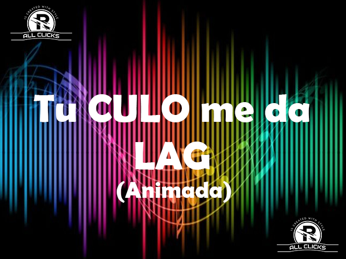 Tu CULO me da LAG  - ALL CLICKS -