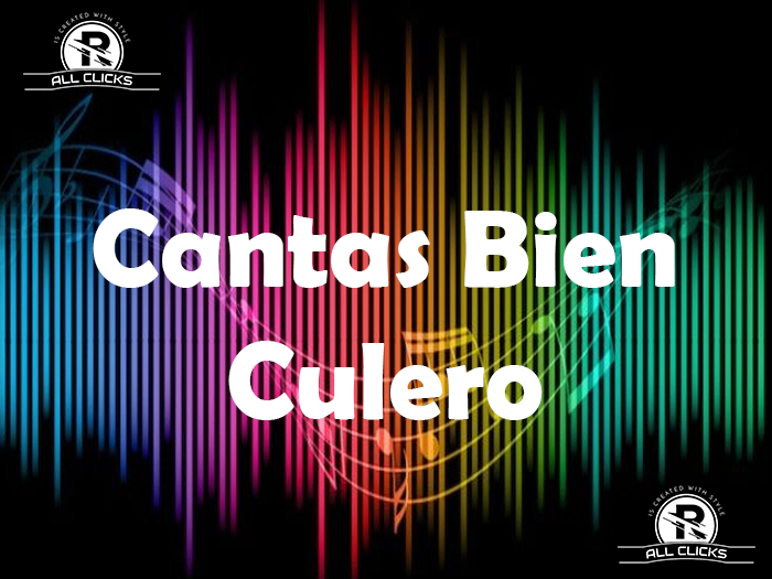Cantas Bien Culero - ALL CLICKS -