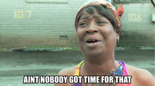 Ain't nobody got time for that! - meme gesture