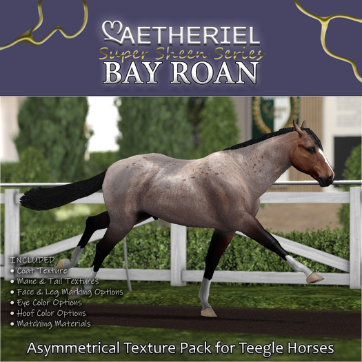 { AETHERIEL } Super Sheen: Bay Roan Teegle Texture