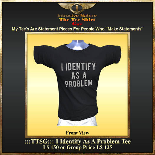:::TTSG::: I Identify As A Problem Tee