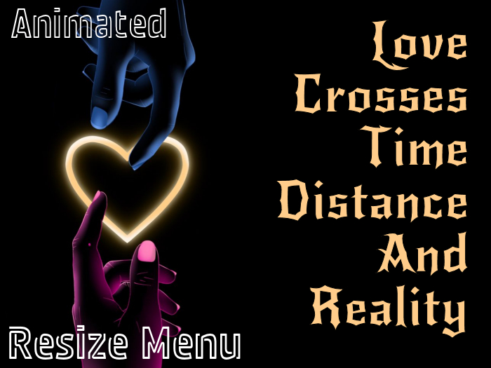   ★★★★★~ Love Crosses Time, Distance & Reality ~ Resize Menu