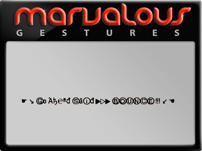 GESTURE  ~ GO AHEAD SAID BOUNCE!!!