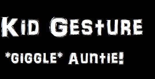 Kid Gesture - *giggle* Auntie!!