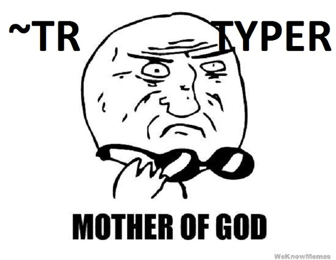 ~TR OMG  meme typer